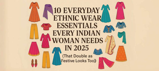 10 Everyday Ethnic Wear Essentials Every Indian Woman Needs in 2025 (That You Can Totally Wear to a Festival Too!)